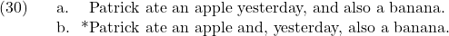 \setcounter{ExNo}{29}  \ex. \a. Patrick ate an apple yesterday, and also a banana. \b. *Patrick ate an apple and, yesterday, also a banana.