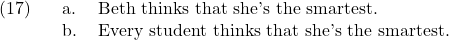 \setcounter{ExNo}{16}  \ex. \a. Beth thinks that she's the smartest. \b. Every student thinks that she's the smartest.