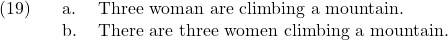 \setcounter{ExNo}{18}  \ex. \a. Three woman are climbing a mountain. \b. There are three women climbing a mountain.