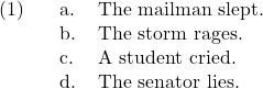 \ex. \a. The mailman slept. \b. The storm rages. \c. A student cried. \d. The senator lies.