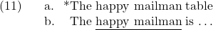 \setcounter{ExNo}{10}  \ex. \a. *The happy mailman table \b. The {\underline{happy mailman}} is {\ldots}