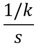 the quantity of 1 divided by k all over s