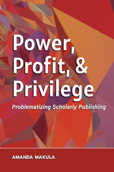 Power, Profit, and Privilege: Problematizing Scholarly Publishing book cover